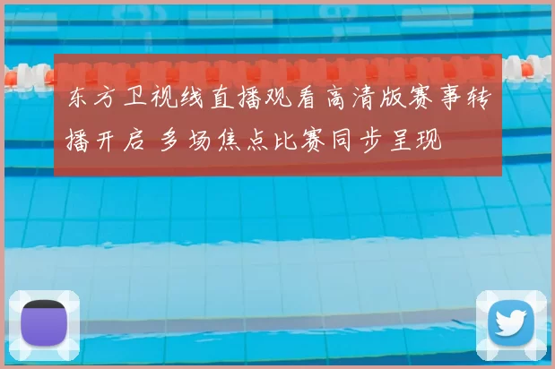 东方卫视线直播观看高清版赛事转播开启 多场焦点比赛同步呈现