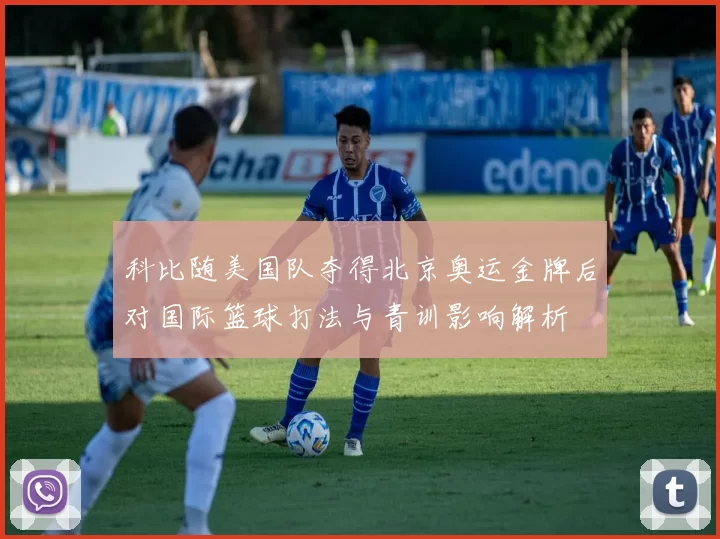 科比随美国队夺得北京奥运金牌后对国际篮球打法与青训影响解析