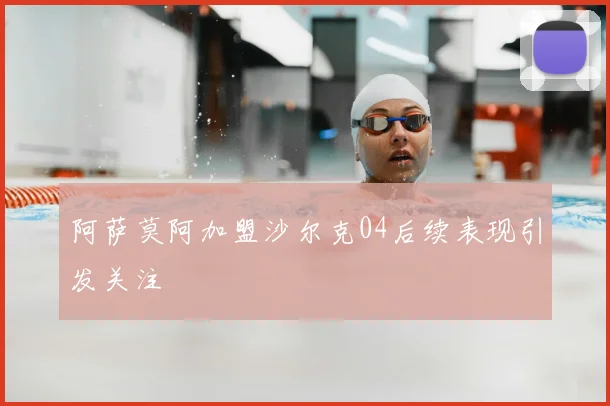 阿萨莫阿加盟沙尔克04后续表现引发关注