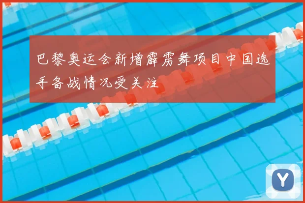 巴黎奥运会新增霹雳舞项目中国选手备战情况受关注
