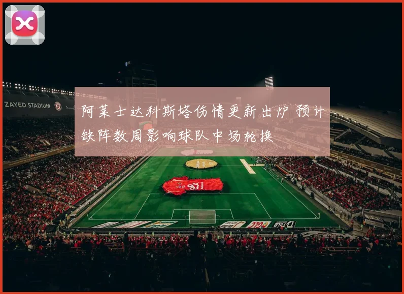 阿莱士达科斯塔伤情更新出炉 预计缺阵数周影响球队中场轮换